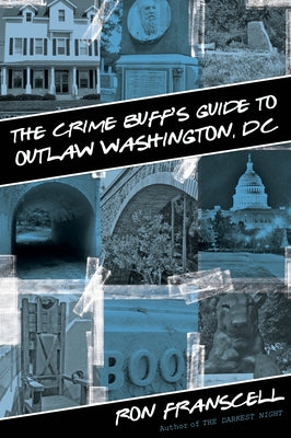 Crime Buff's Guide to Outlaw Washington, DC by Franscell, Ron