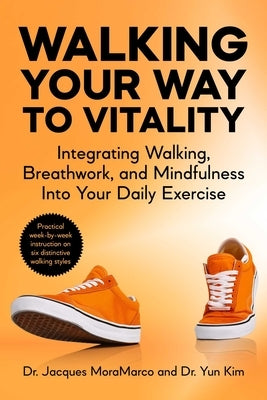 Walking Your Way to Vitality: Integrating Walking, Breathwork, and Mindfulness Into Your Daily Exercise by Moramarco, Jacques