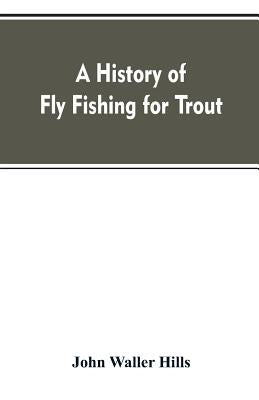 A history of fly fishing for trout by Hills, John Waller
