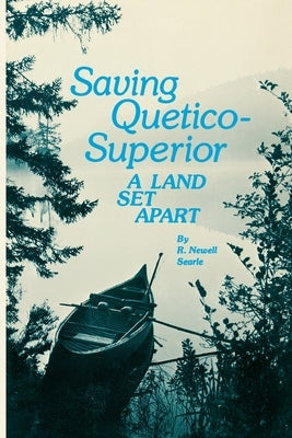 Saving Quetico Superior: A Land Set Apart by Searle, R. Newell