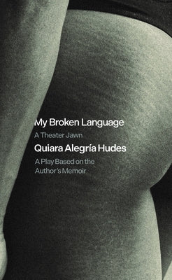 My Broken Language: A Theater Jawn: A Play Based on the Author's Memoir by Hudes, Quiara Alegr&#237;a
