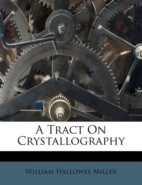 A Tract on Crystallography by Miller, William Hallowes