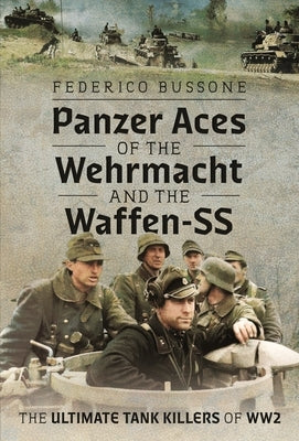 Panzer Aces of the Wehrmacht and the Waffen-SS: The Ultimate Tank Killers of Ww2 by Bussone, Federico