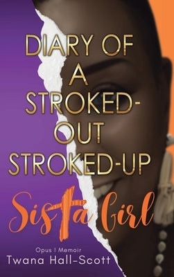Diary of a Stroked-Out, Stroked-Up Sista Girl by Hall-Scott, Twana