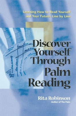 Discover Yourself Through Palm Reading: Learning How to Read Yourself and Your Future, Line by Line by Robinson, Rita