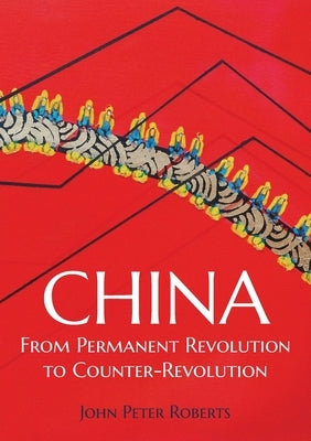 China: From Permanent Revolution to Counter-Revolution by Roberts, John Peter