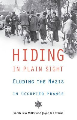 Hiding in Plain Sight: Eluding the Nazis in Occupied France by Miller, Sarah Lew