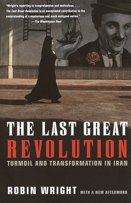 The Last Great Revolution: Turmoil and Transformation in Iran by Wright, Robin