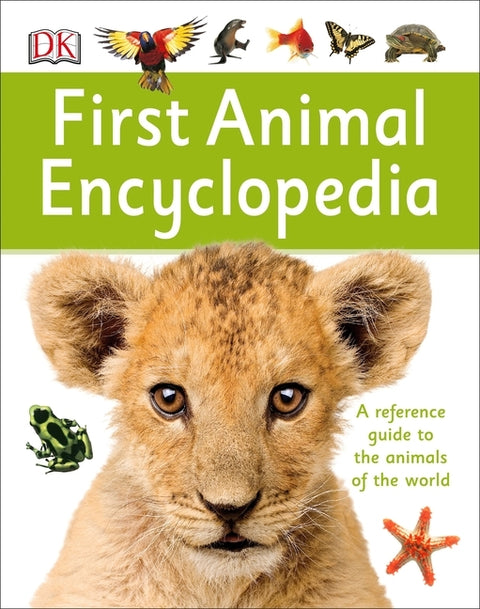 First Animal Encyclopedia: A First Reference Guide to the Animals of the World by DK