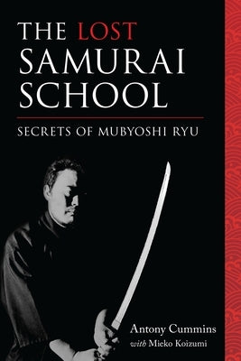 The Lost Samurai School: Secrets of Mubyoshi Ryu by Cummins, Antony