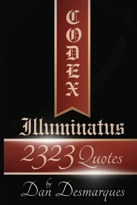 Codex Illuminatus: 2323 Quotes by Dan Desmarques by Desmarques, Dan