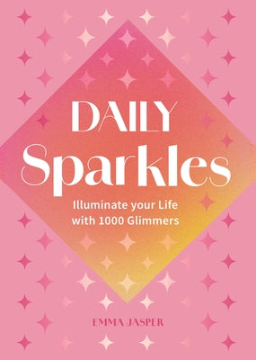 Daily Sparkles: Illuminate Your Life with 1000 Glimmers by Jasper, Emma