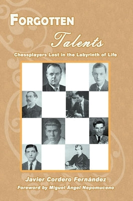 Forgotten Talents: Chessplayers Lost in the Labyrinth of Life by Cordero, Javier