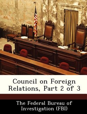 Council on Foreign Relations, Part 2 of 3 by The Federal Bureau of Investigation (Fbi