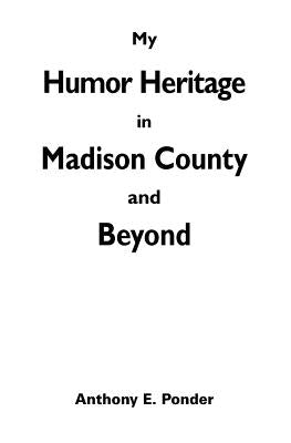 My Humor Heritage in Madison Country and Beyond by Ponder, Anthony E.