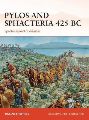Pylos and Sphacteria 425 BC: Sparta's Island of Disaster by Shepherd, William