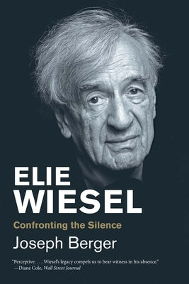 Elie Wiesel: Confronting the Silence by Berger, Joseph