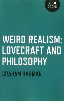Weird Realism: Lovecraft and Philosophy by Harman, Graham