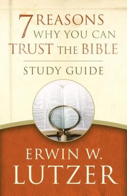 7 Reasons Why You Can Trust the Bible Study Guide by Lutzer, Erwin W.