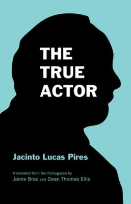 The True Actor by Pires, Jacinto Lucas