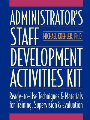Administrator's Staff Development Activities Kit by Koehler, Michael