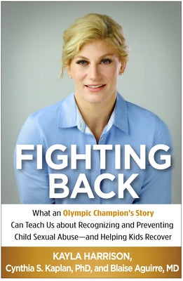 Fighting Back: What an Olympic Champion's Story Can Teach Us about Recognizing and Preventing Child Sexual Abuse--And Helping Kids Recover by Harrison, Kayla
