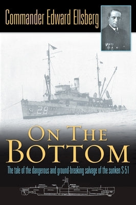 On the Bottom: The Tale of the Dangerous and Ground-Breaking Salvage of the Sunken S-51 by Ellsberg, Edward