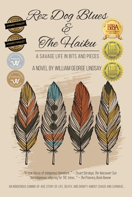 Rez Dog Blues & The Haiku: A Savage Life in Bits and Pieces by Lindsay, William George