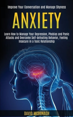 Anxiety: Learn How to Manage Your Depression, Phobias and Panic Attacks and Overcome Self-defeating Behavior, Feeling Insecure by McDonagh, David