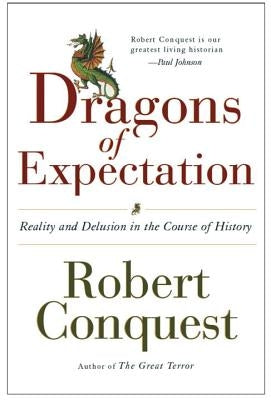 The Dragons of Expectation: Reality and Delusion in the Course of History by Conquest, Robert
