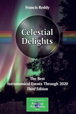 Celestial Delights: The Best Astronomical Events Through 2020 by Reddy, Francis
