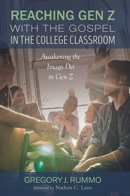 Reaching Gen Z with the Gospel in the College Classroom by Rummo, Gregory J.