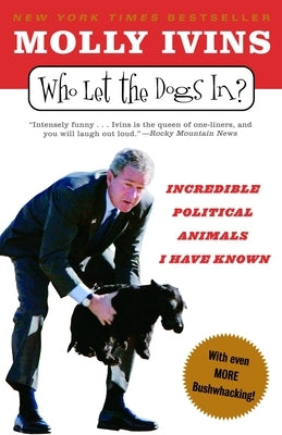 Who Let the Dogs In?: Incredible Political Animals I Have Known by Ivins, Molly