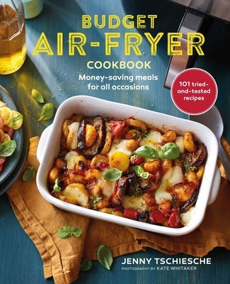 Budget Air-Fryer Cookbook: Creative & Money-Saving Recipes for Your Air Fryer by Tschiesche, Jenny
