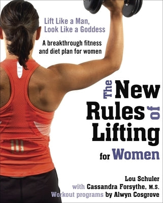 The New Rules of Lifting for Women: Lift Like a Man, Look Like a Goddess by Schuler, Lou