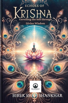 Echoes of Krishna: Unveiling the Self through Divine Wisdom by Shah Shankhar, Bibek