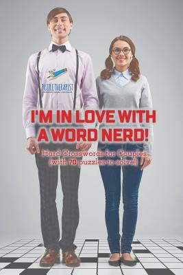 I'm in Love with a Word Nerd! Hard Crosswords for Couples (with 70 puzzles to solve!) by Puzzle Therapist