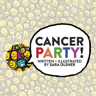 Cancer Party!: Explain Cancer, Chemo, and Radiation to Kids in a Totally Non-Scary Way by Olsher, Sara