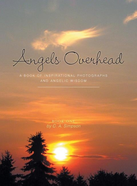 Angels Overhead: A Book of Inspirational Photographs and Angelic Wisdom by Simpson, C. a.