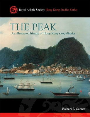 The Peak: An Illustrated History of Hong Kong's Top District by Garrett, Richard J.
