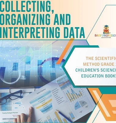 Collecting, Organizing and Interpreting Data The Scientific Method Grade 3 Children's Science Education Books by Baby Professor