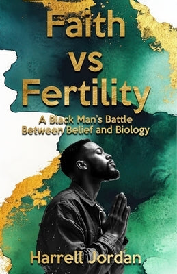 Faith vs Fertility: A Black Man's Battle Between Belief and Biology by Jordan, Harrell