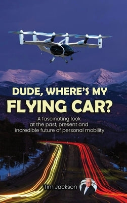Dude, Where's My Flying Car? by Jackson, Tim