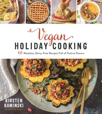 Vegan Holiday Cooking: 60 Meatless, Dairy-Free Recipes Full of Festive Flavors by Kaminski, Kirsten