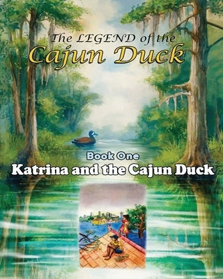 The Legend of the Cajun Duck, Book One: Katrina and the Cajun Duck by Goggans, George W.