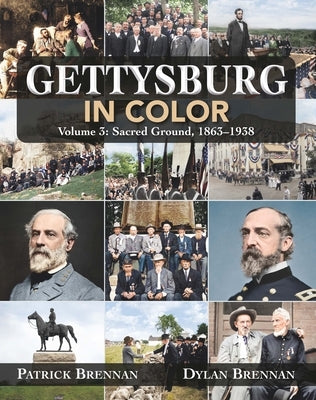 Gettysburg in Color: Volume 3: Sacred Ground, 1863-1938 by Brennan, Patrick