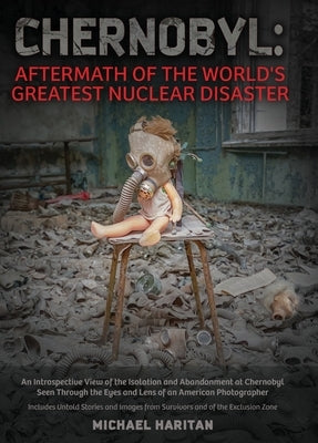 Chernobyl: Aftermath of the World's Greatest Nuclear Disaster: An Introspective View of the Isolation and Abandonment at Chernoby by Haritan, Michael