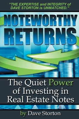 Noteworthy Returns: The Quiet Power of Investing in Real Estate Notes by Storton, Dave