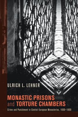Monastic Prisons and Torture Chambers by Lehner, Ulrich