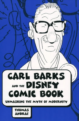 Carl Barks and the Disney Comic Book: Unmasking the Myth of Modernity by Andrae, Thomas